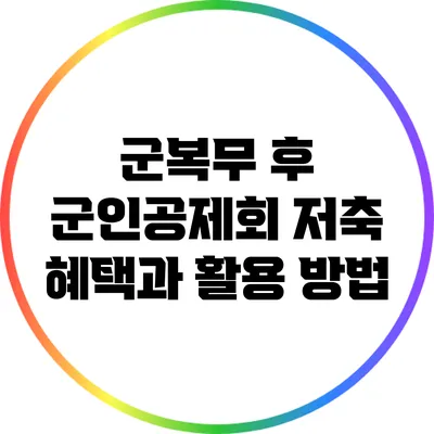 군복무 후 군인공제회 저축 혜택과 활용 방법