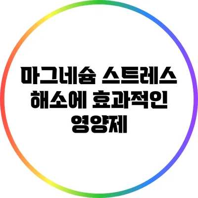 마그네슘: 스트레스 해소에 효과적인 영양제