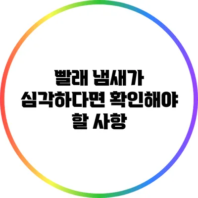 빨래 냄새가 심각하다면 확인해야 할 사항
