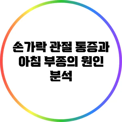 손가락 관절 통증과 아침 부종의 원인 분석
