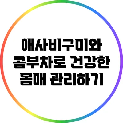 애사비구미와 콤부차로 건강한 몸매 관리하기