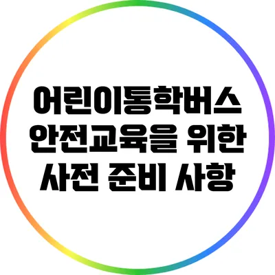 어린이통학버스 안전교육을 위한 사전 준비 사항