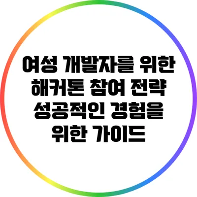 여성 개발자를 위한 해커톤 참여 전략: 성공적인 경험을 위한 가이드
