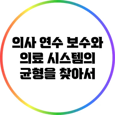 의사 연수 보수와 의료 시스템의 균형을 찾아서