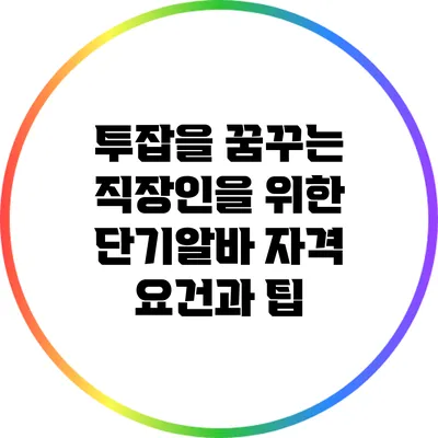 투잡을 꿈꾸는 직장인을 위한 단기알바 자격 요건과 팁