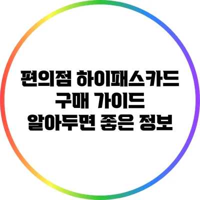 편의점 하이패스카드 구매 가이드: 알아두면 좋은 정보