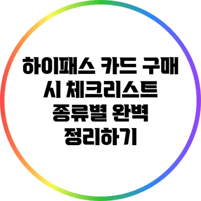 하이패스 카드 구매 시 체크리스트: 종류별 완벽 정리하기