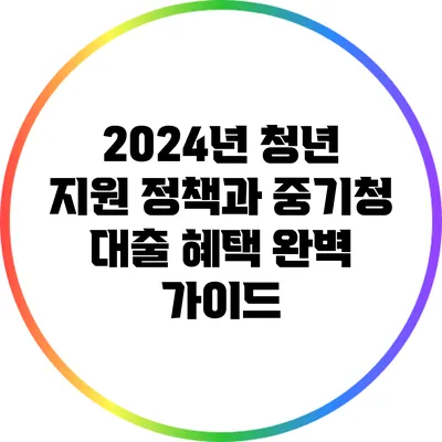 2024년 청년 지원 정책과 중기청 대출 혜택 완벽 가이드