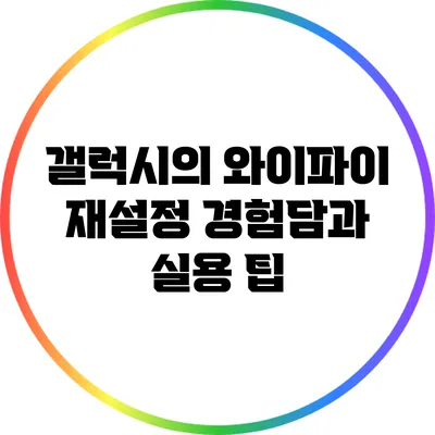 갤럭시의 와이파이 재설정: 경험담과 실용 팁