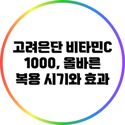 고려은단 비타민C 1000, 올바른 복용 시기와 효과