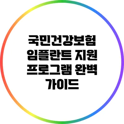 국민건강보험 임플란트 지원 프로그램 완벽 가이드