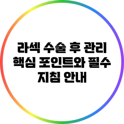 라섹 수술 후 관리: 핵심 포인트와 필수 지침 안내