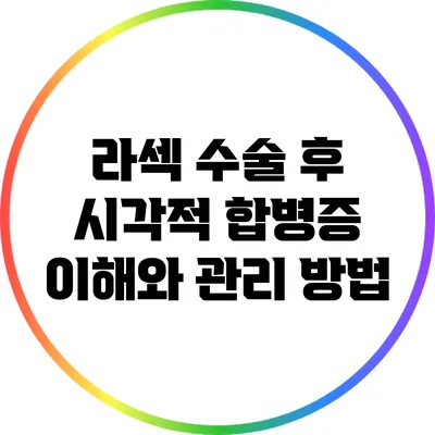라섹 수술 후 시각적 합병증: 이해와 관리 방법