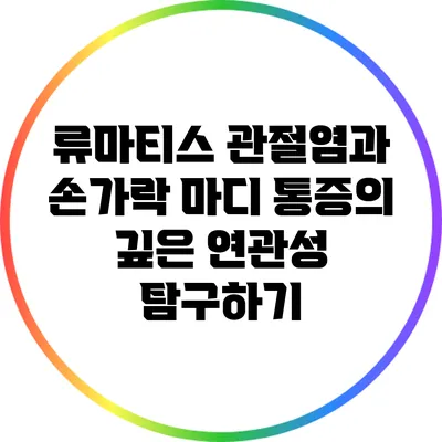류마티스 관절염과 손가락 마디 통증의 깊은 연관성 탐구하기