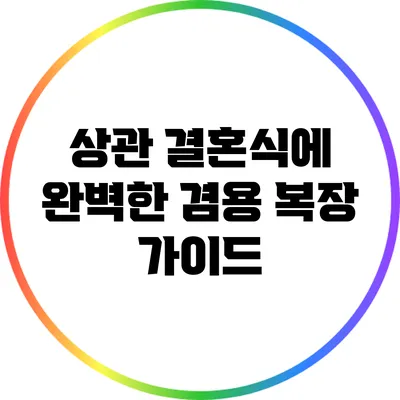 상관 결혼식에 완벽한 겸용 복장 가이드