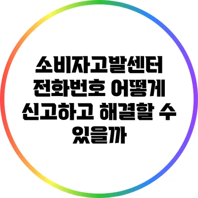 소비자고발센터 전화번호: 어떻게 신고하고 해결할 수 있을까?