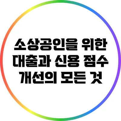 소상공인을 위한 대출과 신용 점수 개선의 모든 것