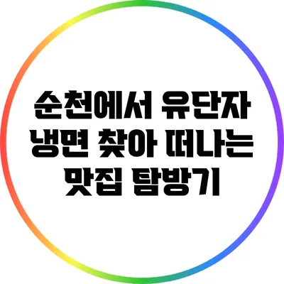 순천에서 유단자 냉면 찾아 떠나는 맛집 탐방기