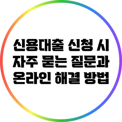 신용대출 신청 시 자주 묻는 질문과 온라인 해결 방법