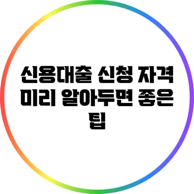 신용대출 신청 자격: 미리 알아두면 좋은 팁