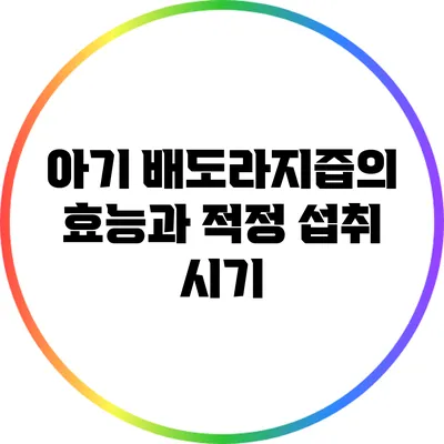아기 배도라지즙의 효능과 적정 섭취 시기