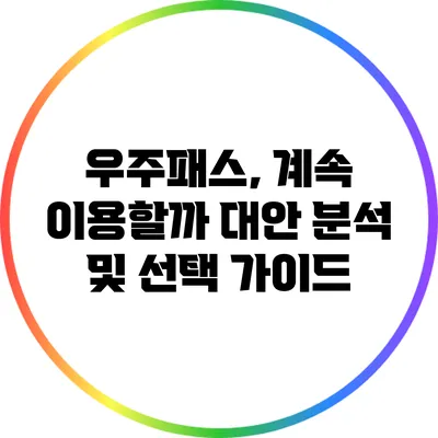 우주패스, 계속 이용할까? 대안 분석 및 선택 가이드
