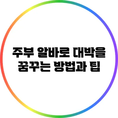 주부 알바로 대박을 꿈꾸는 방법과 팁