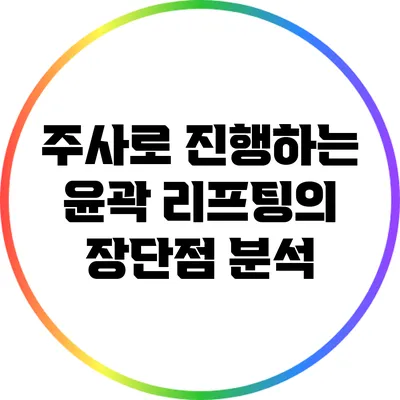 주사로 진행하는 윤곽 리프팅의 장단점 분석