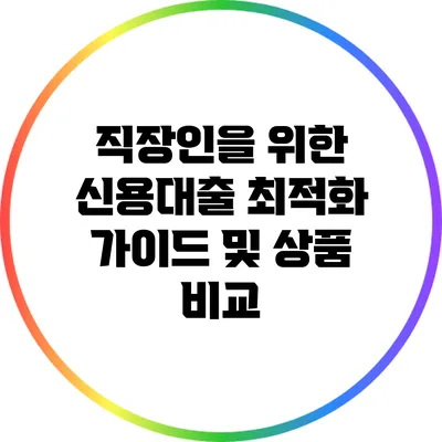 직장인을 위한 신용대출 최적화 가이드 및 상품 비교