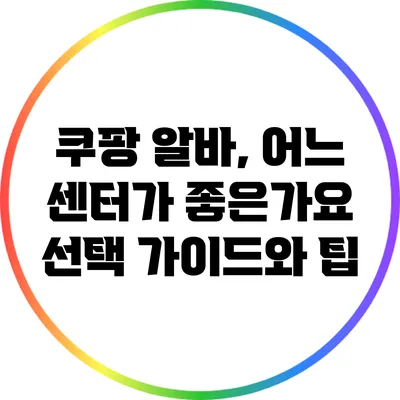 쿠팡 알바, 어느 센터가 좋은가요? 선택 가이드와 팁