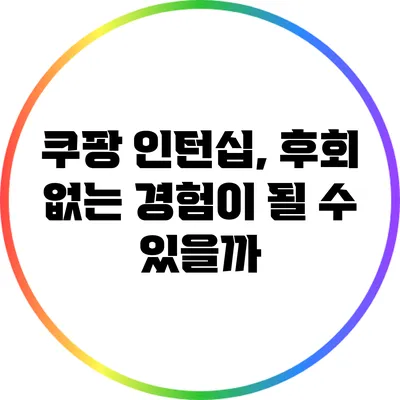 쿠팡 인턴십, 후회 없는 경험이 될 수 있을까?