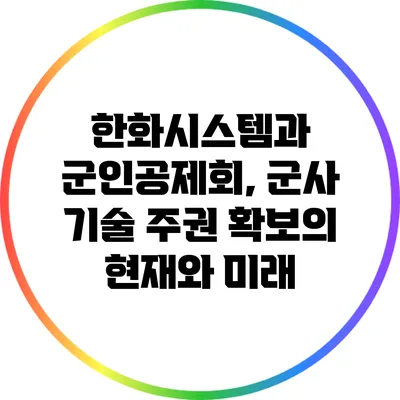 한화시스템과 군인공제회, 군사 기술 주권 확보의 현재와 미래