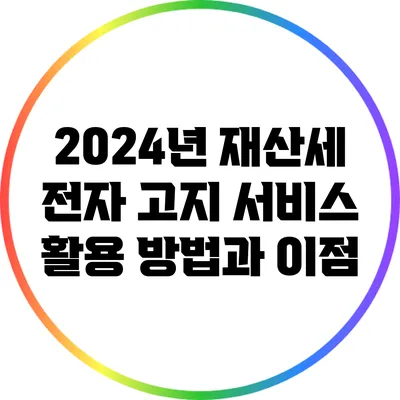 2024년 재산세 전자 고지 서비스 활용 방법과 이점