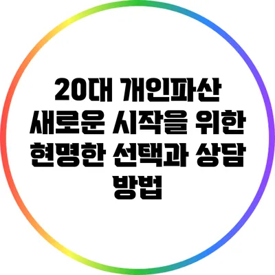 20대 개인파산: 새로운 시작을 위한 현명한 선택과 상담 방법