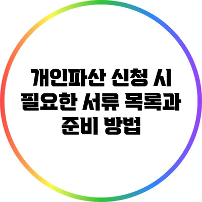 개인파산 신청 시 필요한 서류 목록과 준비 방법