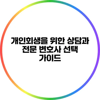 개인회생을 위한 상담과 전문 변호사 선택 가이드