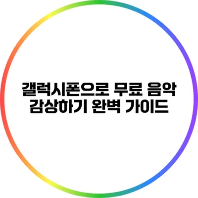 갤럭시폰으로 무료 음악 감상하기: 완벽 가이드