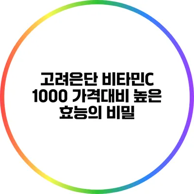 고려은단 비타민C 1000: 가격대비 높은 효능의 비밀