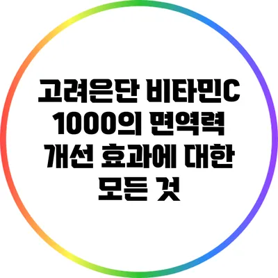 고려은단 비타민C 1000의 면역력 개선 효과에 대한 모든 것
