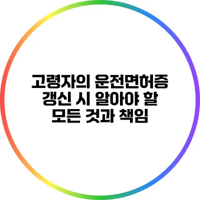 고령자의 운전면허증 갱신 시 알아야 할 모든 것과 책임