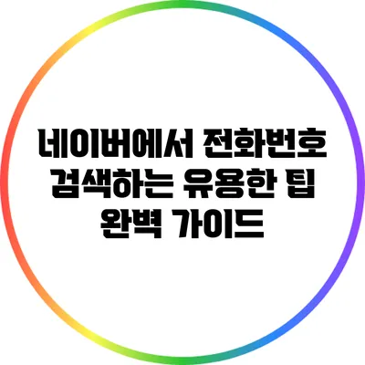 네이버에서 전화번호 검색하는 유용한 팁 완벽 가이드