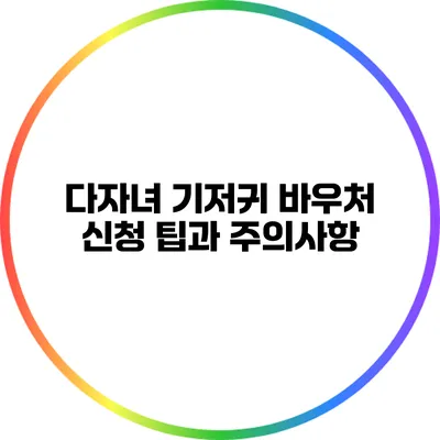 다자녀 기저귀 바우처 신청 팁과 주의사항