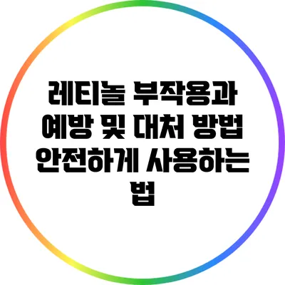 레티놀 부작용과 예방 및 대처 방법: 안전하게 사용하는 법