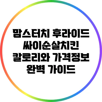 맘스터치 후라이드 싸이순살치킨 칼로리와 가격정보 완벽 가이드