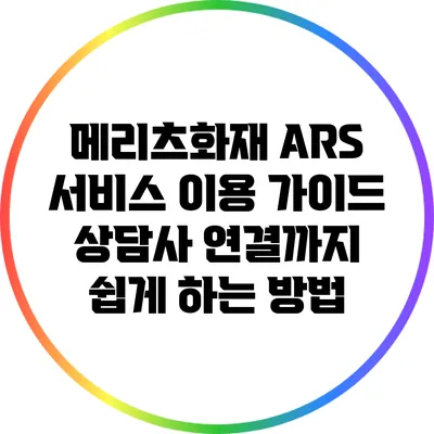 메리츠화재 ARS 서비스 이용 가이드: 상담사 연결까지 쉽게 하는 방법