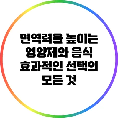 면역력을 높이는 영양제와 음식: 효과적인 선택의 모든 것