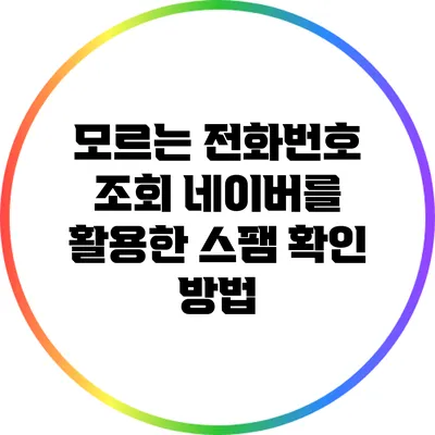 모르는 전화번호 조회: 네이버를 활용한 스팸 확인 방법