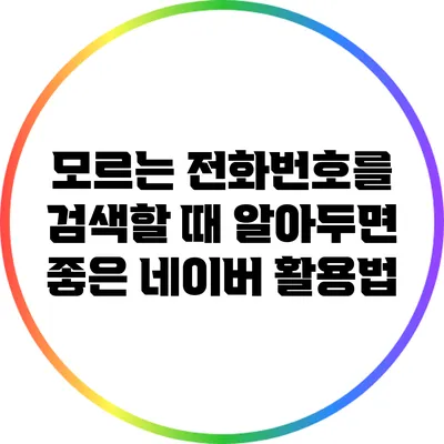 모르는 전화번호를 검색할 때 알아두면 좋은 네이버 활용법