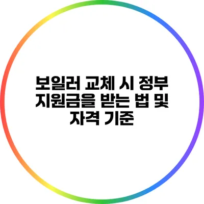 보일러 교체 시 정부 지원금을 받는 법 및 자격 기준