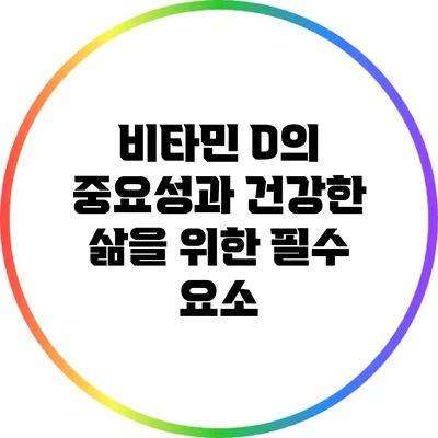 비타민 D의 중요성과 건강한 삶을 위한 필수 요소